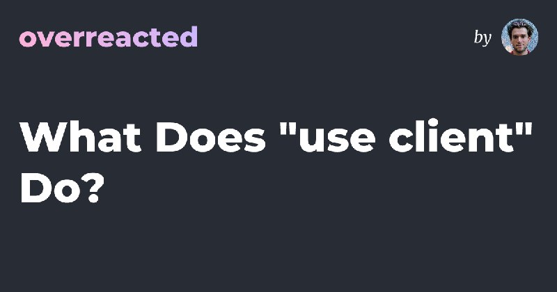 What Does "use client" Do? — overreacted